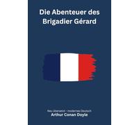 Die Abenteuer des Brigadiers Gérard: Brigadier-Gérard-Reihe Band 1 - historische Abenteuergeschichten aus den Napoleonischen Kriegen - modern neu übersetzt nach Arthur Conan Doyle