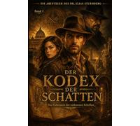 Die Abenteuer des Dr. Elias Sturmberg - Band 2: Der Kodex der Schatten: Ein historischer Mystery-Abenteuerroman zwischen Florenz, Rom, Toledo und Granada
