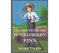 Die Abenteuer des Huckleberry Finn: Eines der größten Abenteuerbücher aller Zeiten