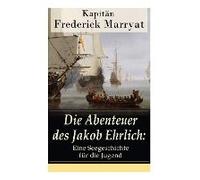 Die Abenteuer Des Jakob Ehrlich: Eine Seegeschichte Für Die Jugend: Ein Fesselnder Seeroman