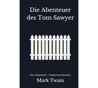 Die Abenteuer des Tom Sawyer: Neu übersetzt - modernes Deutsch