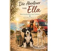 Die Abenteuer von Ella - Drei Geschichten zum Vorlesen - Sammelband Band 1-3: Ein liebevolles Kinderbuch über Freundschaft, kleine Abenteuer und das Entdecken der Welt (Geschenkidee)