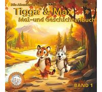 Die Abenteuer von Tigga & Max: Mal- & Geschichtenbuch Band 1 Mit 40 Seiten voller kreativer Ausmalbilder und fantasievoller Erzählungen - Für Kinder von 5-9 Jahren.