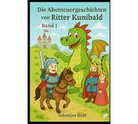 Die Abenteuergeschichten von Ritter Kunibald: Band 1