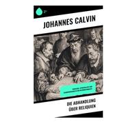 Die Abhandlung über Reliquien: Theologie, Spiritualität und Glaubensfragen in der Reformationszeit