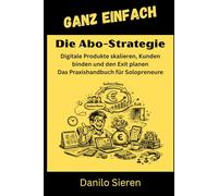 Die Abo-Strategie: Digitale Produkte skalieren, Kunden binden und den Exit planen - Das Praxishandbuch für Solopreneure