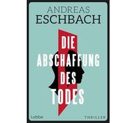 Die Abschaffung des Todes: Die Unsterblichkeit ist nur ein paar Milliarden Dollar entfernt. Thriller