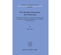 Die Absolute Dimension Der Forderung: Ein Beitrag Zur Herleitung, Abgrenzung Und Rechtfertigung Der Absoluten Forderungszust?ndigkeit Auf Der Grundlage Der Privatautonomie