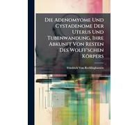 Die Adenomyome Und Cystadenome Der Uterus Und Tubenwandung, Ihre Abkunft Von Resten Des Wolff'schen Körpers