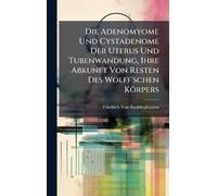 Die Adenomyome Und Cystadenome Der Uterus Und Tubenwandung, Ihre Abkunft Von Resten Des Wolff'schen Körpers