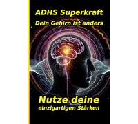 Die ADHS Superkraft: Dein Gehirn ist anders,nicht kaputt: Der praxisnahe Ratgeber für Erwachsene mit ADHS. Finde Fokus, überwinde Chaos und nutze ... Stärken im Beruf, in der Liebe und im Alltag.