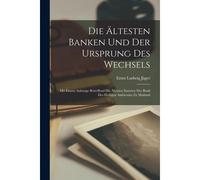 Die Ältesten Banken Und Der Ursprung Des Wechsels: Mit Einem Anhange Betreffend Die Ältesten Statuten Der Bank Des Heiligen Ambrosius Zu Mailand