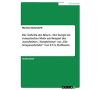 Die Ästhetik Des Bösen - Der Vampir Als Romantisches Motiv Am Beispiel Des Ausschnittes "Vampirismus" Aus "Die Serapionsbrüder" Von E.T.A. Hoffmann