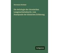Die Aetiologie der chronischen Lungenschwindsucht, vom Standpunkt der klinischen Erfahrung