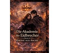 Die Akademie der Eidbrecher: Band 4: Krone aus Asche - Romantasy ab 16 Dark Academia, Staatskontrolle & Enemies-to-Lovers