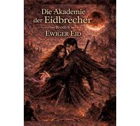 Die Akademie der Eidbrecher: Band 6: Ewiger Eid - Romantasy ab 16 Dark Academia, Staatskontrolle & Enemies-to-Lovers