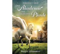 Die Akademie der magischen Pferde: Band 1: Sturmblut