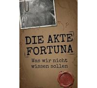 Die Akte Fortuna: Was wir nicht wissen sollen