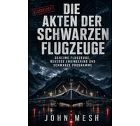 Die Akten der Schwarzen Flugzeuge: Geheime Flugzeuge, schwarze Programme, Reverse Engineering und die verborgene Grenze der UAP-Technologie