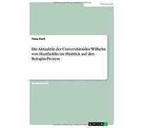 Die Aktualität Der Universitätsidee Wilhelm Von Humboldts Im Hinblick Auf Den Bologna-Prozess