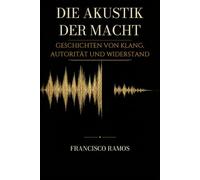 Die Akustik der Macht: Geschichten von Klang, Autorität und Widerstand