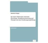 Die Akute Pankreatitis. Anatomie, Physiologie, Krankheitsentstehung Und Therapie Mit Einer Ernährungsempfehlung (German Edition)