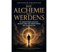 Die Alchemie des Werdens: 12 unsichtbare Gesetze, um dein Leben von innen neu zu gestalten
