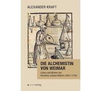 Die Alchemistin von Weimar: Leben und Wirken der Dorothea Juliana Wallich (1657-1725)