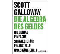 Die Algebra des Geldes: Die genial einfache Strategie für finanzielle Unabhängigkeit - Die deutsche Ausgabe von The Algebra of Wealth