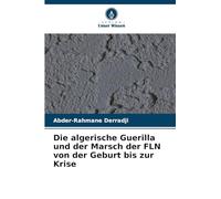Die algerische Guerilla und der Marsch der FLN von der Geburt bis zur Krise