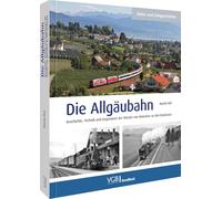 Die Allgäubahn: Geschichte, Technik und Gegenwart der Strecke von München an den Bodensee
