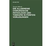 Die Allgemeine Chirurgische Pathologie Und Therapie In Fünfzig Vorlesungen