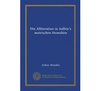Die Alliteration in Aelfric's metrischen Homolien (Vol-1) (édition allemande)