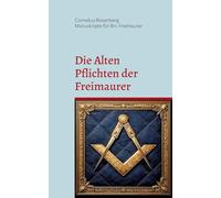 Die Alten Pflichten der Freimaurer: von 1723 und 1738 - sowie die Grundprinzipien für die Anerkennung durch die Großloge.