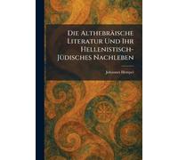Die Althebräische Literatur Und Ihr Hellenistisch-JÃ1/4disches Nachleben