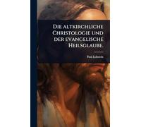 Die altkirchliche Christologie und der evangelische Heilsglaube.