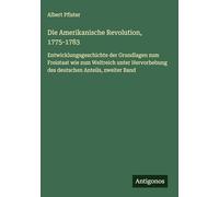 Die Amerikanische Revolution, 1775-1783: Entwicklungsgeschichte der Grundlagen zum Freistaat wie zum Weltreich unter Hervorhebung des deutschen Anteils, zweiter Band