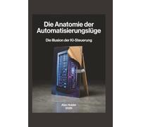 Die Anatomie der Automatisierungslüge: Die Illusion der KI-Steuerung