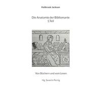 Die Anatomie der Bibliomanie 1.Teil: Von Büchern und vom Lesen