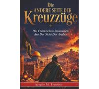 Die Andere Seite Der Kreuzzüge: Die Fränkischen Invasionen Aus Der Sicht Der Araber