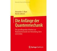 Die Anfänge der Quantenmechanik: Die grundlegenden Arbeiten zur Matrizenmechanik von Heisenberg, Born und Jordan