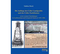 Die Anfänge Des Celler Landgestüts Und Des Celler Zuchthauses Sowie Weiterer Einrichtungen Im Kurfürstentum Und Königreich Hannover 1692-1866.