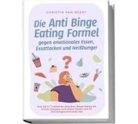 Die Anti Binge Eating Formel Gegen Emotionales Essen, Essattacken Und Heißhunger: Wie Sie In 7 Einfachen Schritten Binge Eating Für Immer Stoppen, Sich Vitaler Fühlen Und Ihr Wunschgewicht Erreichen