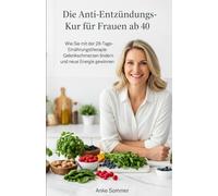 Die Anti-Entzündungs-Kur für Frauen ab 40: Wie Sie mit der 28-Tage-Ernährungstherapie Gelenkschmerzen lindern und neue Energie gewinnen