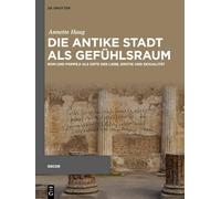 Die Antike Stadt Als Gefühlsraum: Rom Und Pompeji Als Orte Der Liebe, Erotik Und Sexualität