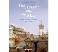 Die Antike Und Das Meer: Von Handlern, Soldnern Und Piraten