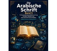 Die Arabische Schrift - Band 5: Professionelle Sprachbeherrschung für Beruf, Studium und internationale Kommunikation: Komplexe Grammatik, ... Diplomatie - Arabisch lernen auf Niveau B2-C1
