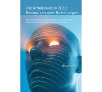Die Arbeitswelt in 2030: Ressourcen oder Beziehungen: Wie Führung, Kultur und Empathie über die Zukunft von Unternehmen entscheiden. KI und Menschlichkeit.