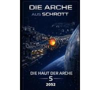Die Arche aus Schrott - Band 5: Die Haut der Arche (2052)