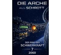 Die Arche aus Schrott-Band 7 - Der Ring der Schwerkraft (2060)